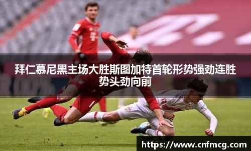 拜仁慕尼黑主场大胜斯图加特首轮形势强劲连胜势头劲向前