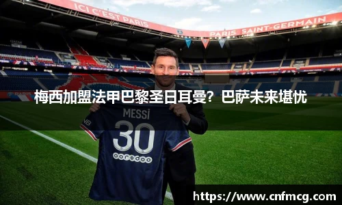 梅西加盟法甲巴黎圣日耳曼？巴萨未来堪忧
