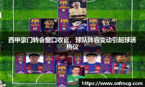 西甲豪门转会窗口收官，球队阵容变动引起球迷热议