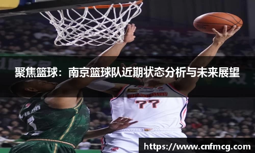 聚焦篮球：南京篮球队近期状态分析与未来展望