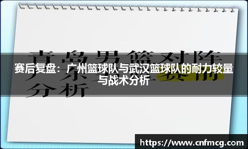 赛后复盘：广州篮球队与武汉篮球队的耐力较量与战术分析