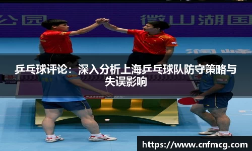 乒乓球评论：深入分析上海乒乓球队防守策略与失误影响