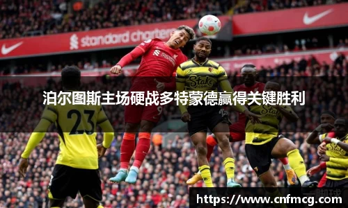 泊尔图斯主场硬战多特蒙德赢得关键胜利