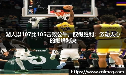 湖人以107比105击败公牛，取得胜利：激动人心的巅峰对决