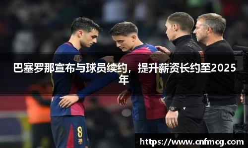 巴塞罗那宣布与球员续约，提升薪资长约至2025年