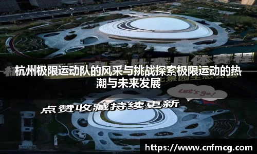 杭州极限运动队的风采与挑战探索极限运动的热潮与未来发展