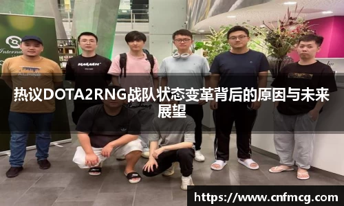 热议DOTA2RNG战队状态变革背后的原因与未来展望