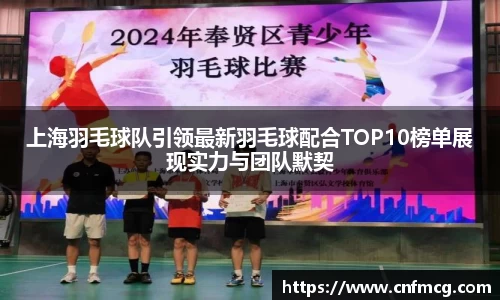 上海羽毛球队引领最新羽毛球配合TOP10榜单展现实力与团队默契