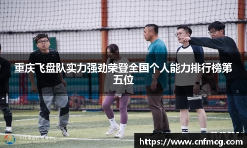 重庆飞盘队实力强劲荣登全国个人能力排行榜第五位