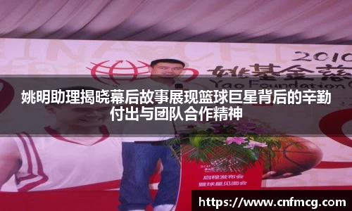 姚明助理揭晓幕后故事展现篮球巨星背后的辛勤付出与团队合作精神