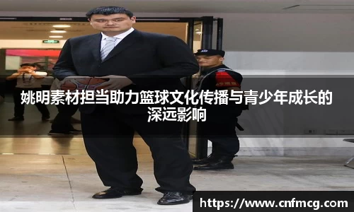 姚明素材担当助力篮球文化传播与青少年成长的深远影响