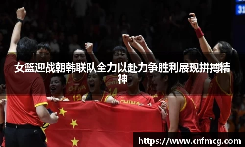 女篮迎战朝韩联队全力以赴力争胜利展现拼搏精神