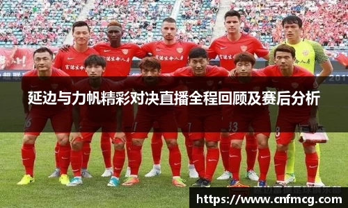 延边与力帆精彩对决直播全程回顾及赛后分析